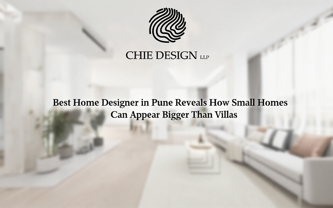 Best Home Designer in Pune Reveals How Small Homes Can Appear Bigger Than Villas