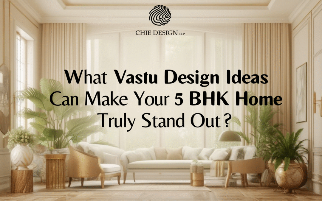 What Vastu Design Ideas Can Make Your 5 BHK Home Truly Stand Out?