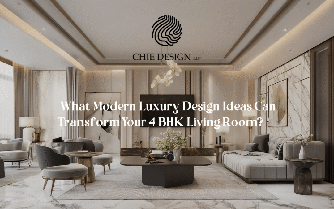 What Modern Luxury Design Ideas Can Transform Your 4 BHK Living Room?